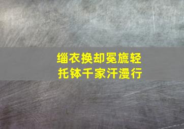 缁衣换却冕旒轻 托钵千家汗漫行